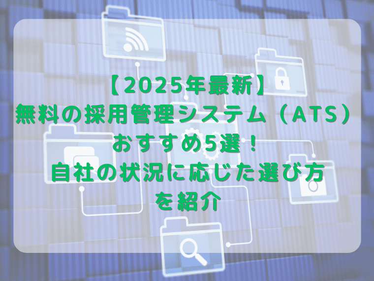 無料の採用管理システム比較5選 |機能面や自社に合う選び方を紹介【2025年最新】
